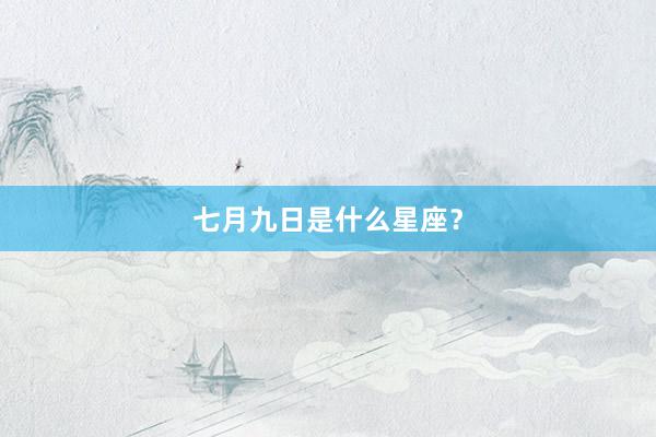 七月九日是什么星座？