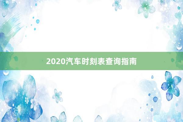 2020汽车时刻表查询指南