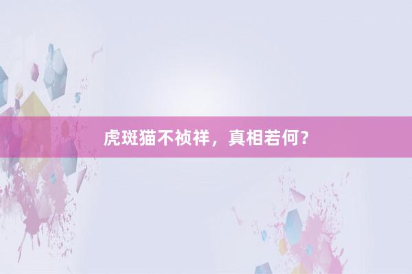 虎斑猫不祯祥，真相若何？